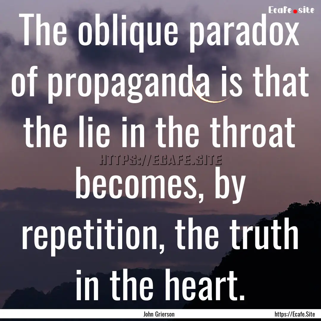 The oblique paradox of propaganda is that.... : Quote by John Grierson