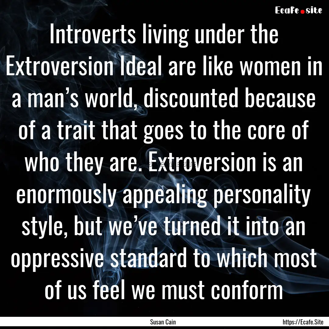 Introverts living under the Extroversion.... : Quote by Susan Cain