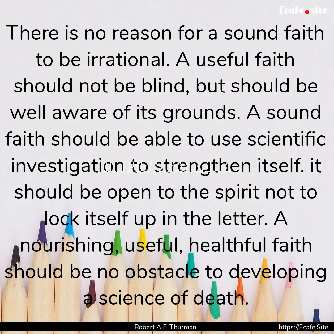 There is no reason for a sound faith to be.... : Quote by Robert A.F. Thurman