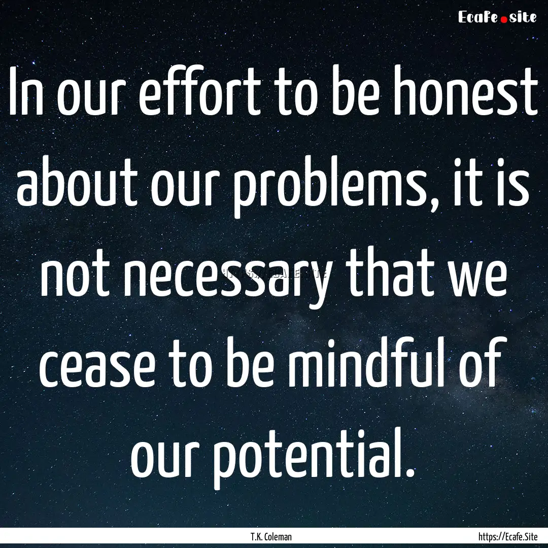 In our effort to be honest about our problems,.... : Quote by T.K. Coleman