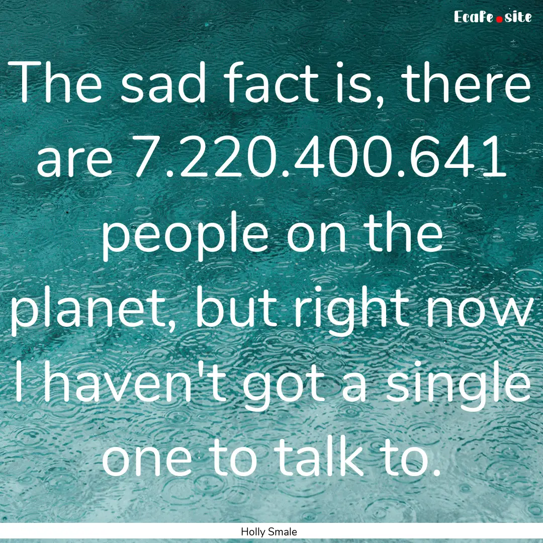 The sad fact is, there are 7.220.400.641.... : Quote by Holly Smale