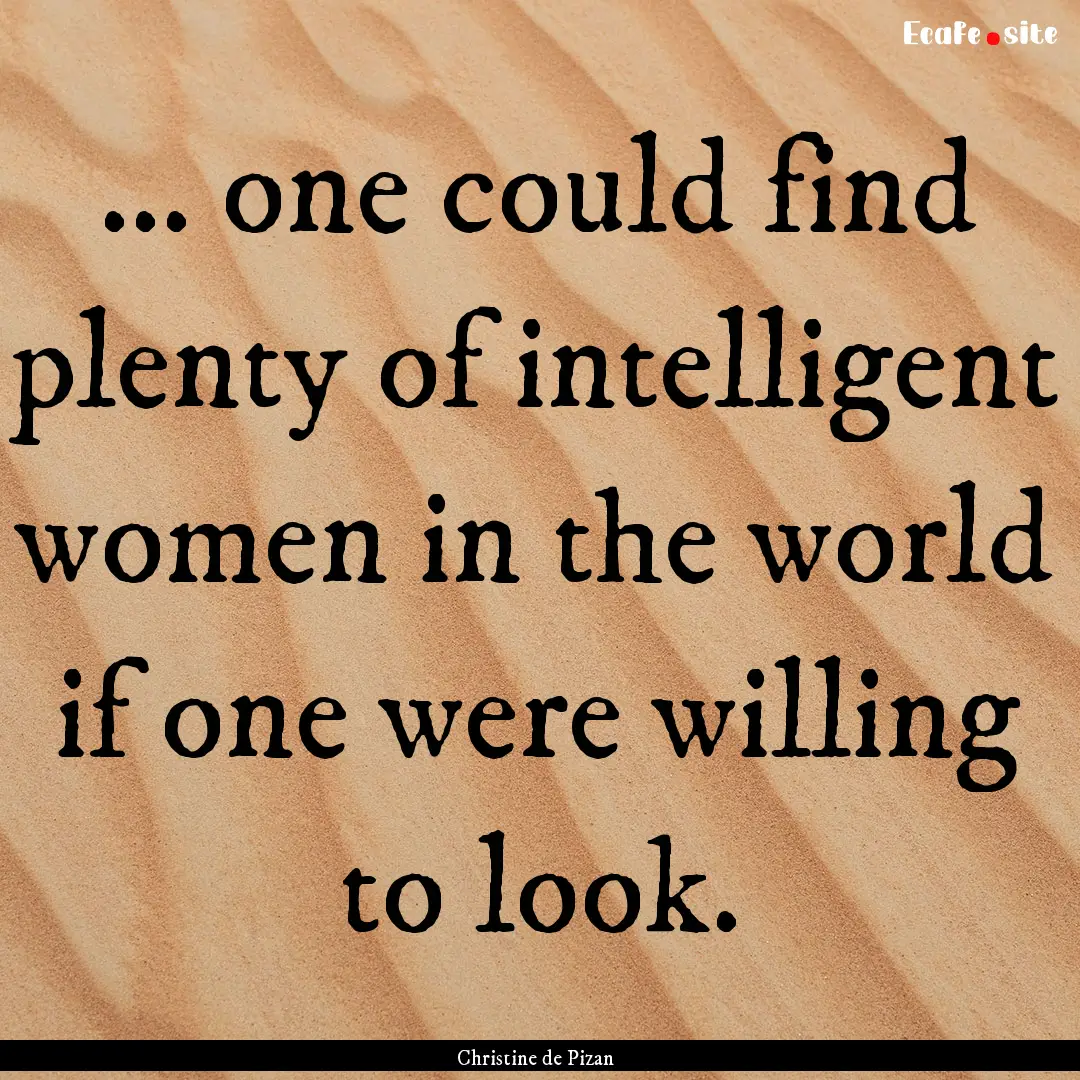 ... one could find plenty of intelligent.... : Quote by Christine de Pizan