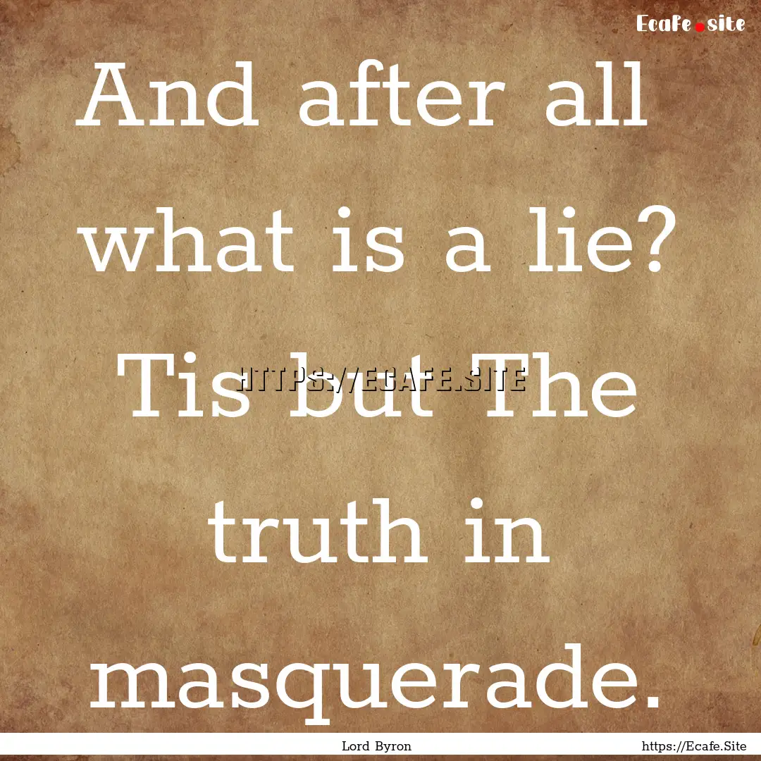 And after all what is a lie? Tis but The.... : Quote by Lord Byron