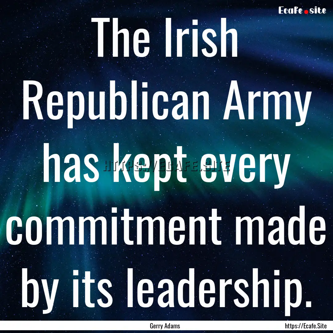 The Irish Republican Army has kept every.... : Quote by Gerry Adams