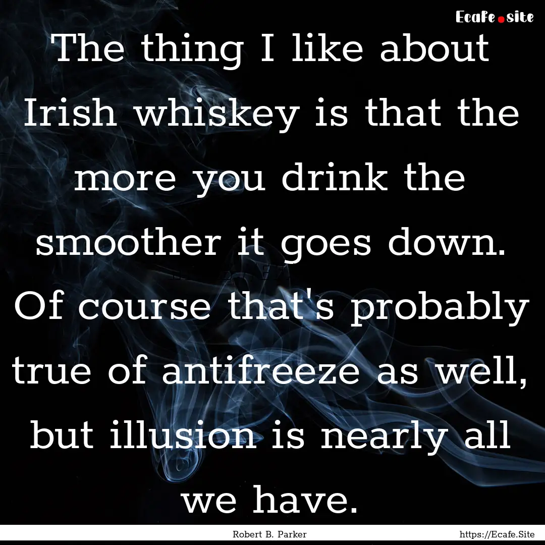 The thing I like about Irish whiskey is that.... : Quote by Robert B. Parker