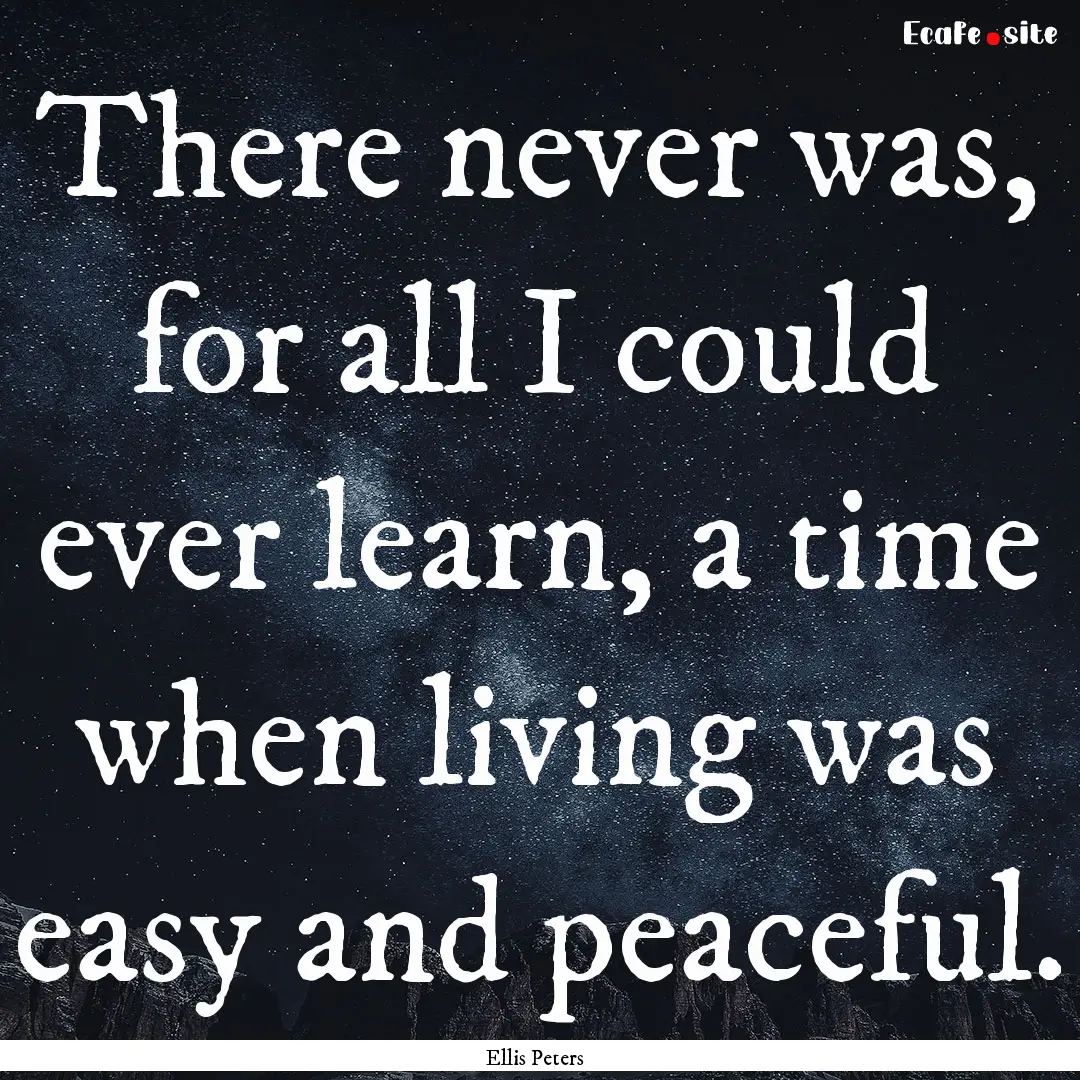 There never was, for all I could ever learn,.... : Quote by Ellis Peters