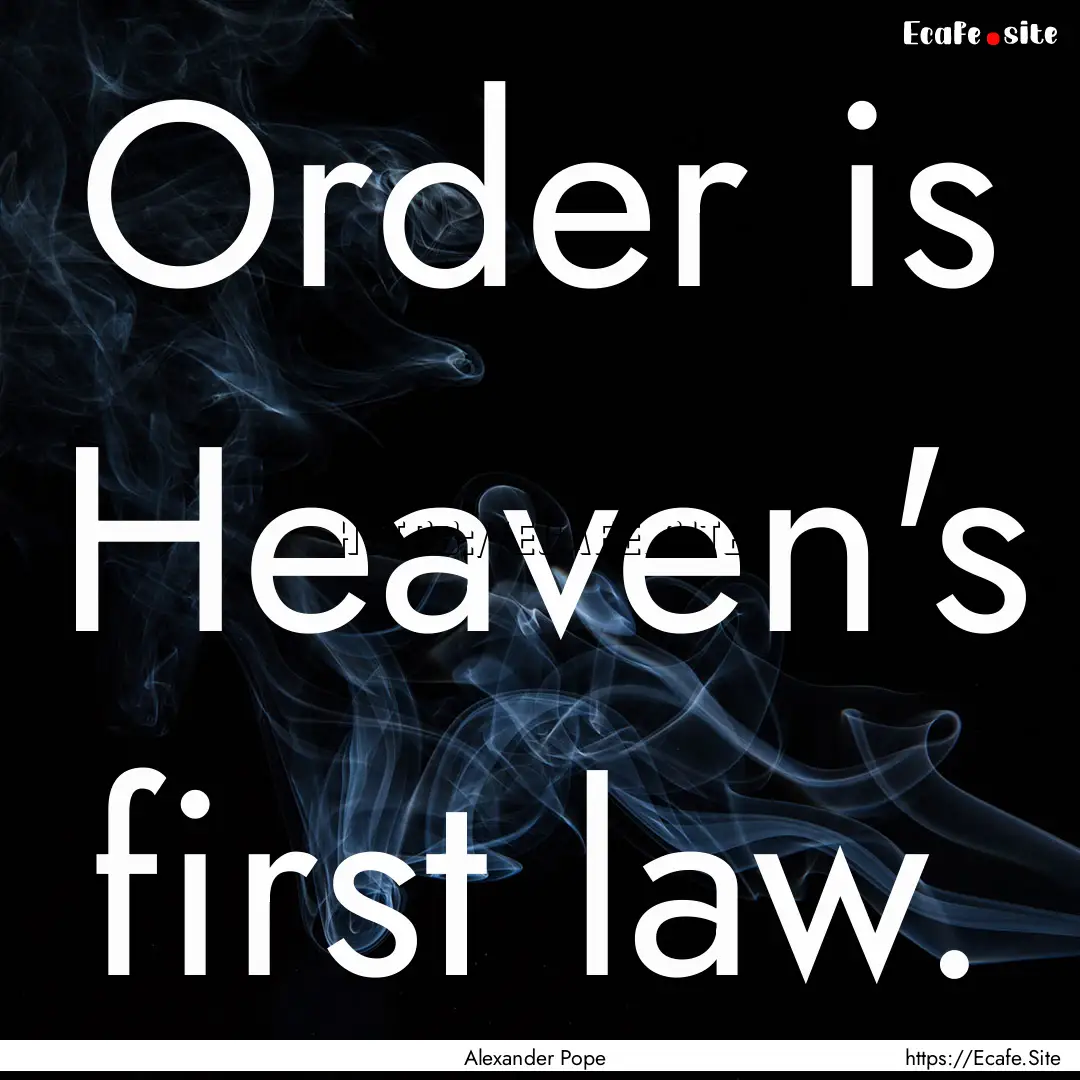 Order is Heaven's first law. : Quote by Alexander Pope