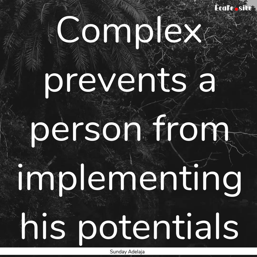 Complex prevents a person from implementing.... : Quote by Sunday Adelaja