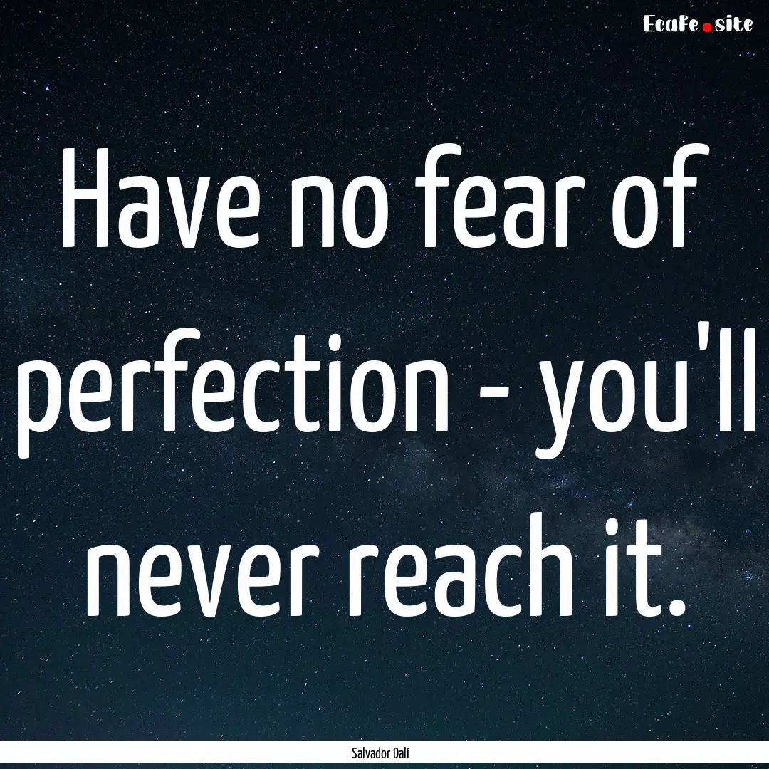 Have no fear of perfection - you'll never.... : Quote by Salvador Dalí