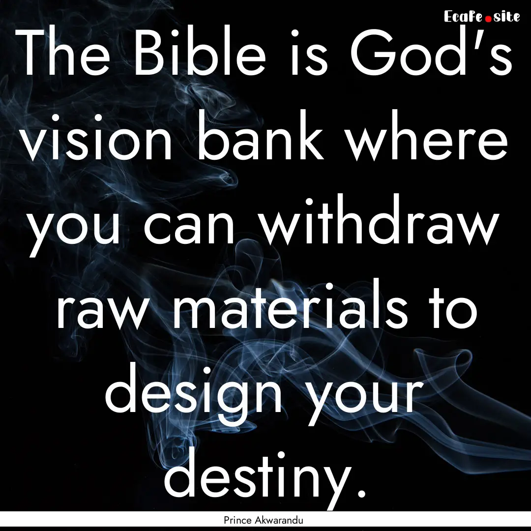 The Bible is God's vision bank where you.... : Quote by Prince Akwarandu