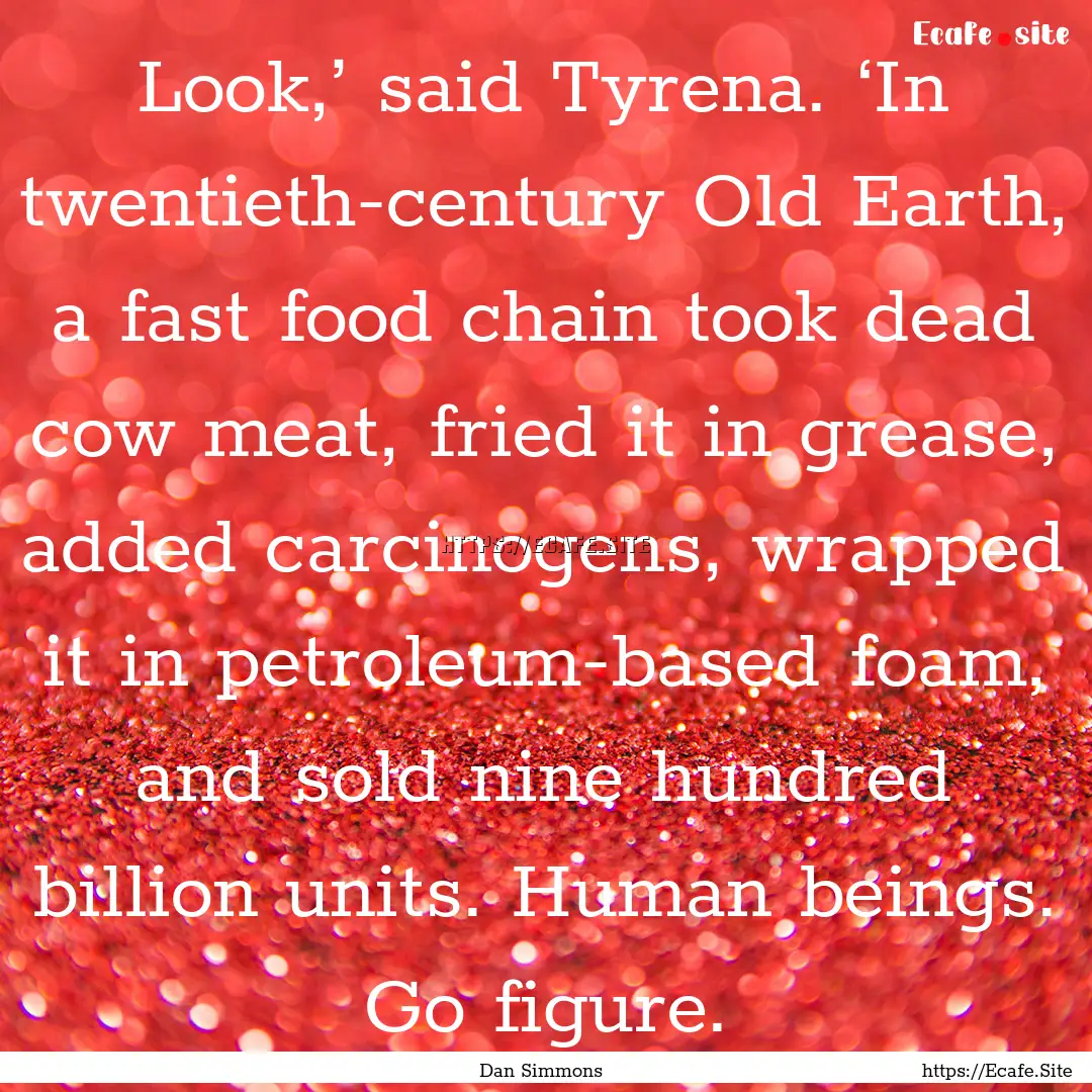 Look,’ said Tyrena. ‘In twentieth-century.... : Quote by Dan Simmons