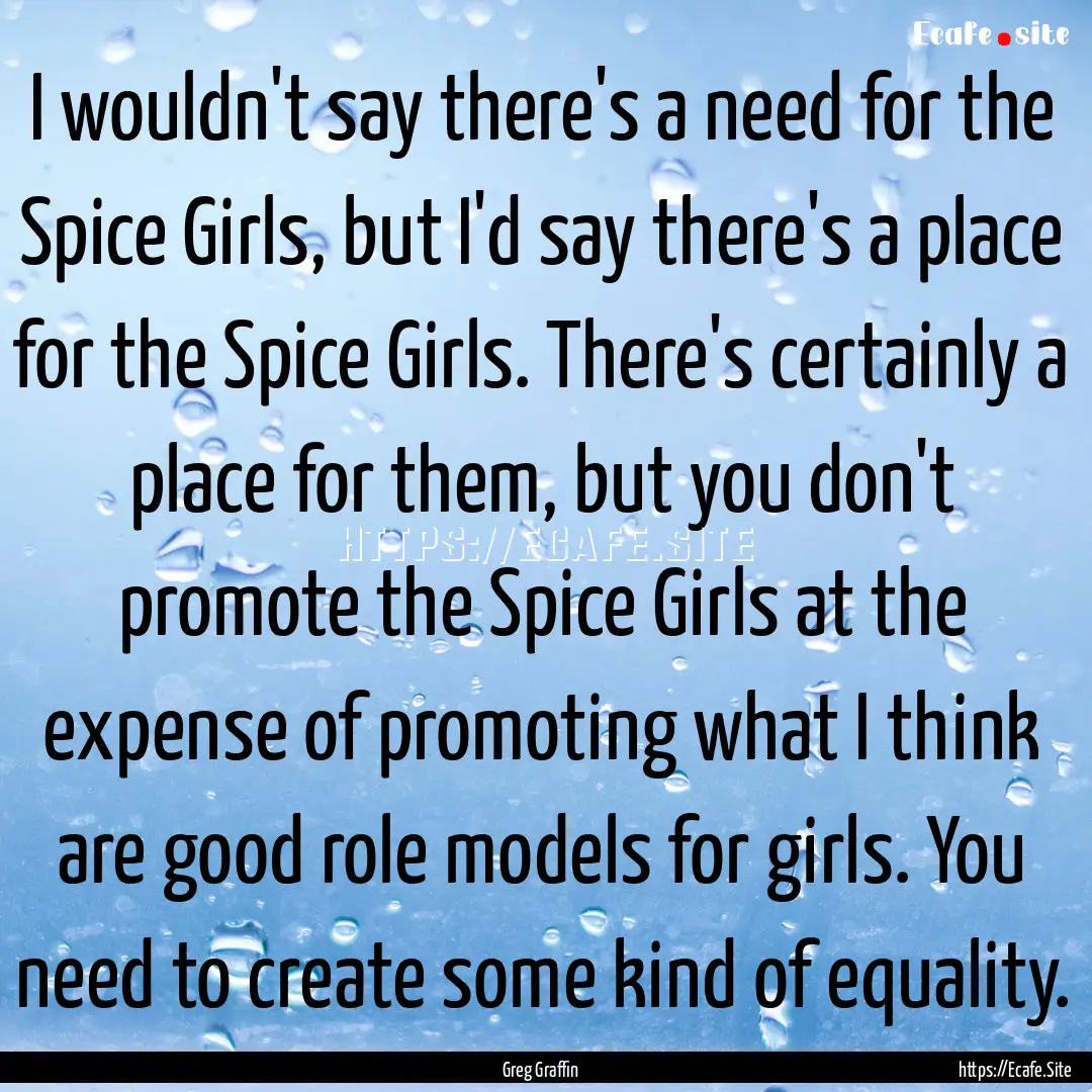 I wouldn't say there's a need for the Spice.... : Quote by Greg Graffin