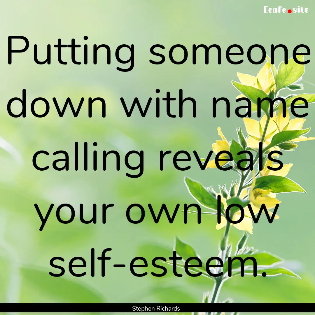 Putting someone down with name calling reveals.... : Quote by Stephen Richards