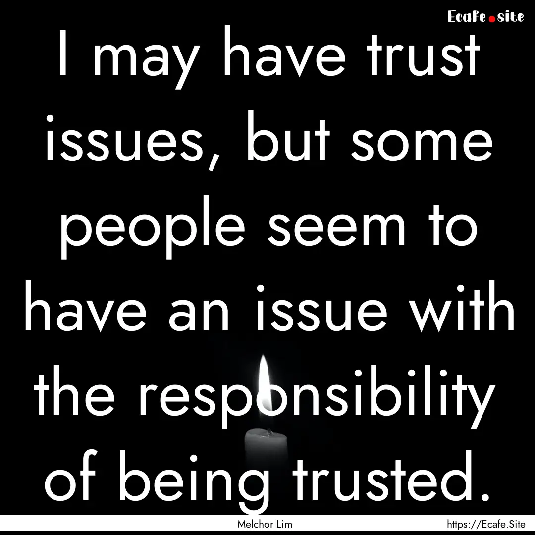 I may have trust issues, but some people.... : Quote by Melchor Lim