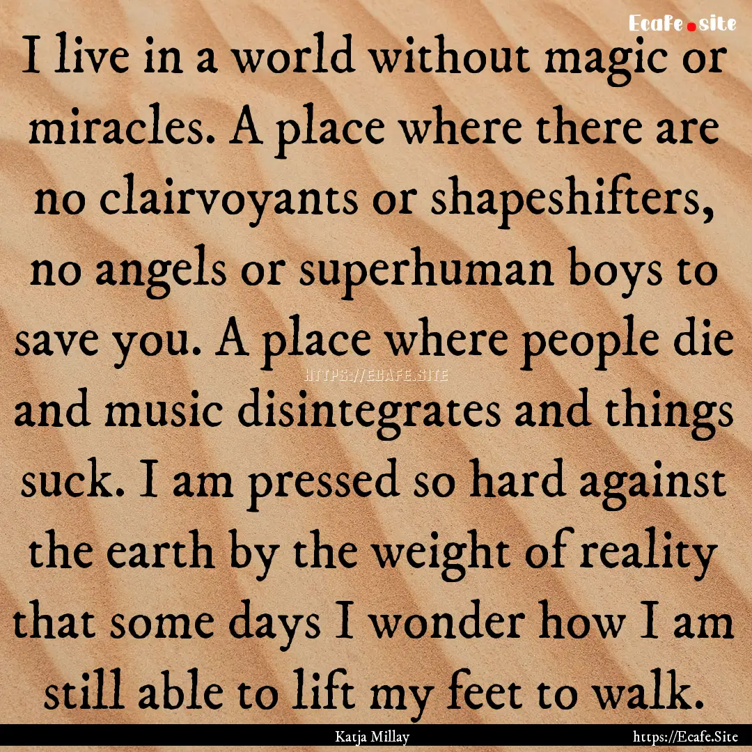 I live in a world without magic or miracles..... : Quote by Katja Millay