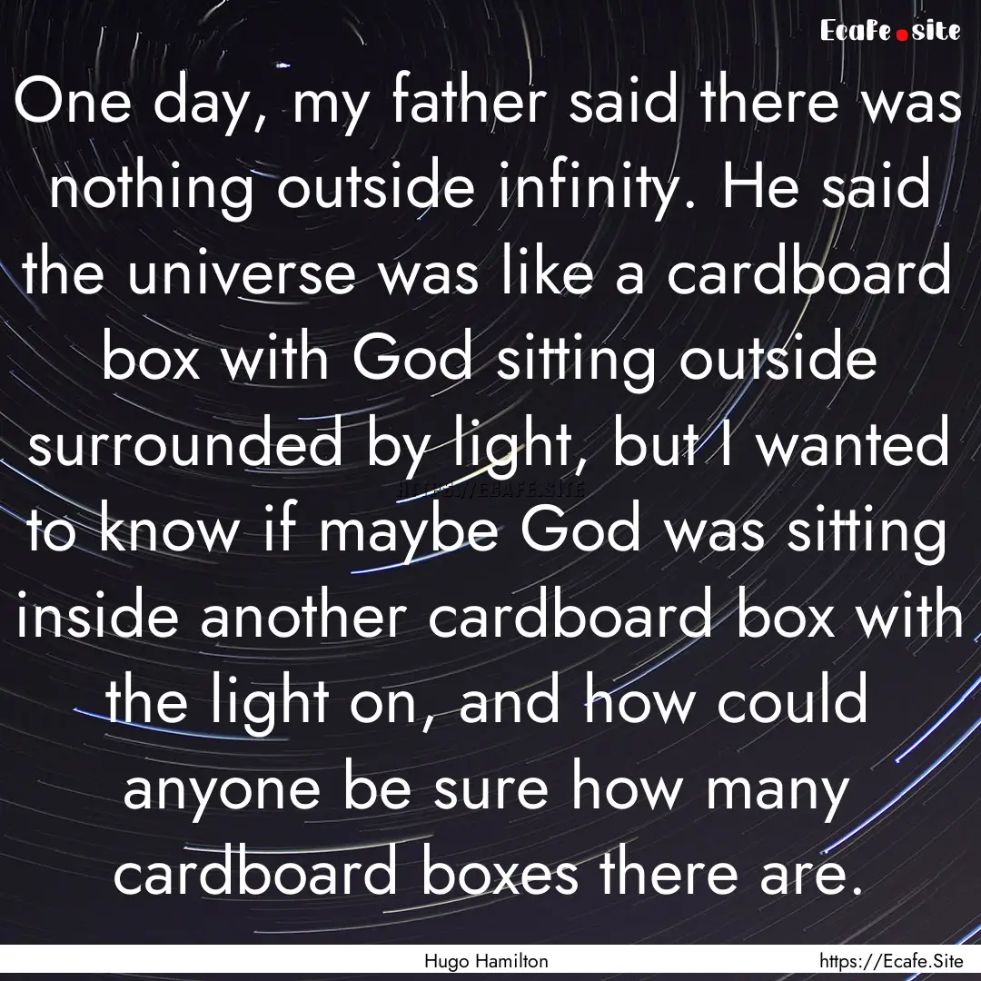 One day, my father said there was nothing.... : Quote by Hugo Hamilton