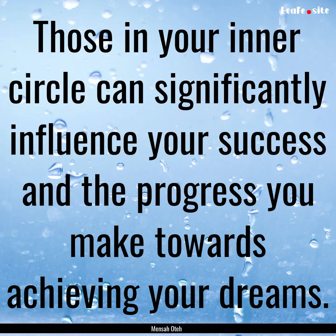 Those in your inner circle can significantly.... : Quote by Mensah Oteh