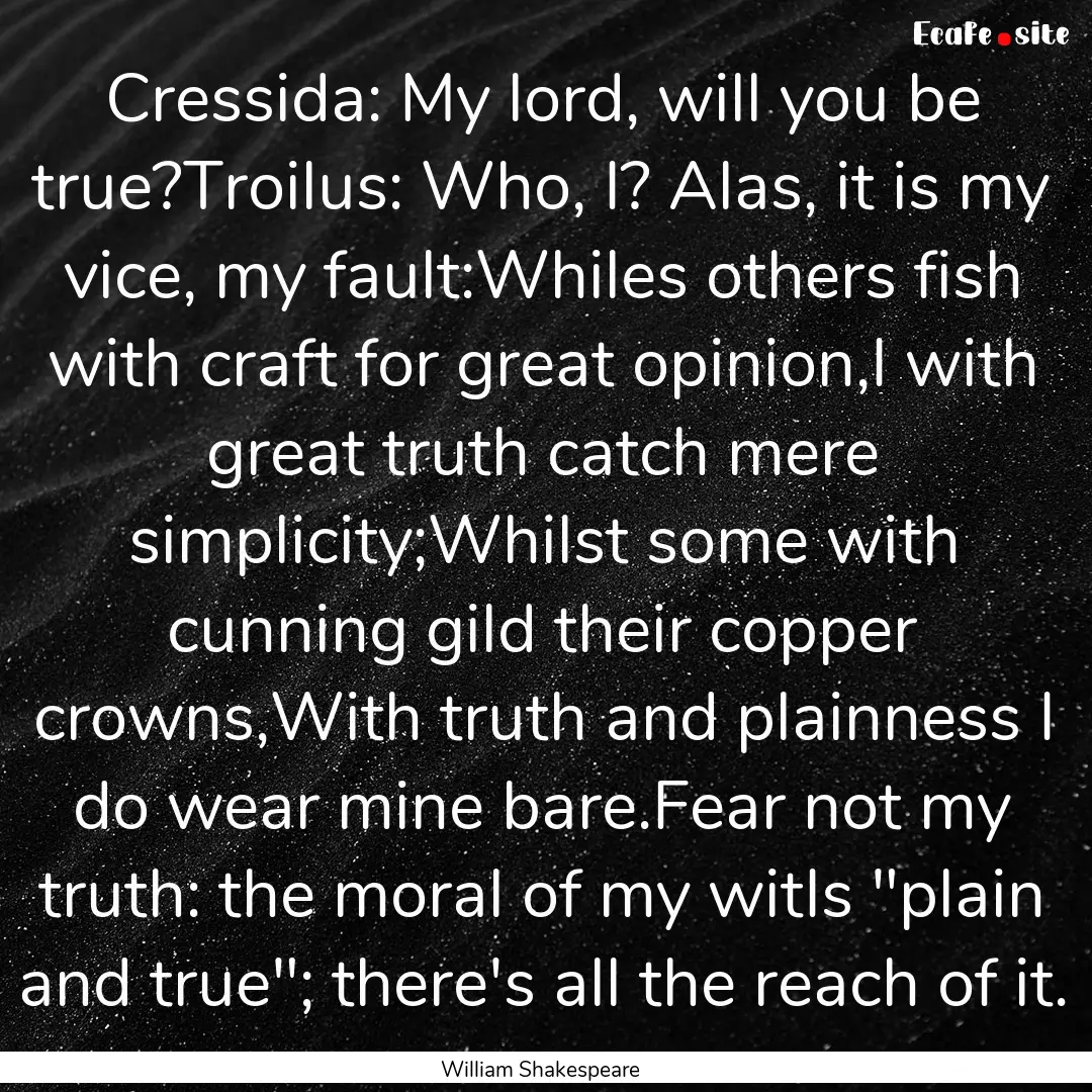 Cressida: My lord, will you be true?Troilus:.... : Quote by William Shakespeare