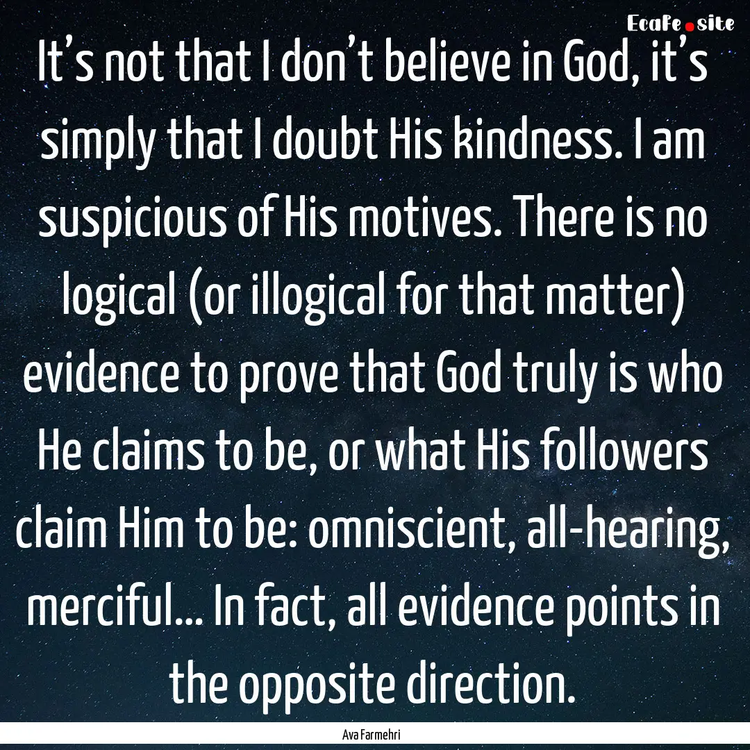 It’s not that I don’t believe in God,.... : Quote by Ava Farmehri