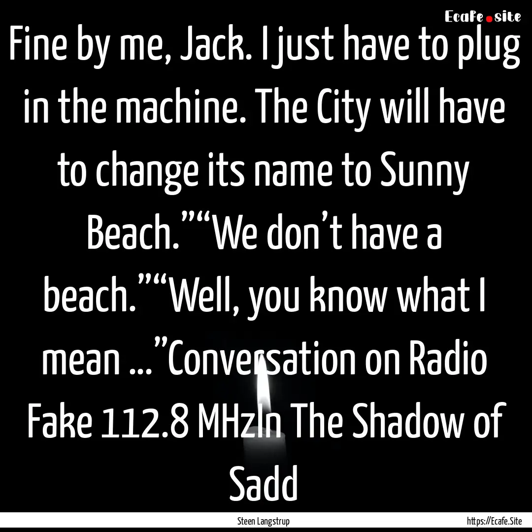 Fine by me, Jack. I just have to plug in.... : Quote by Steen Langstrup