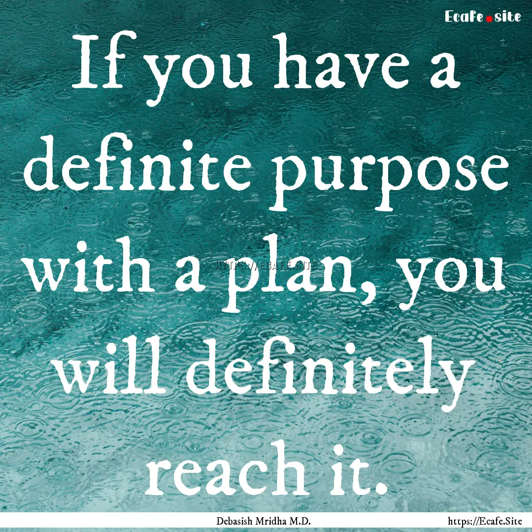 If you have a definite purpose with a plan,.... : Quote by Debasish Mridha M.D.