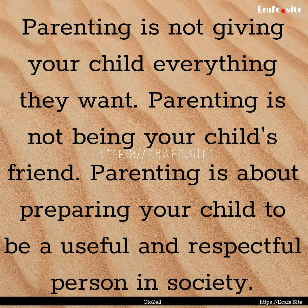 Parenting is not giving your child everything.... : Quote by GloZell