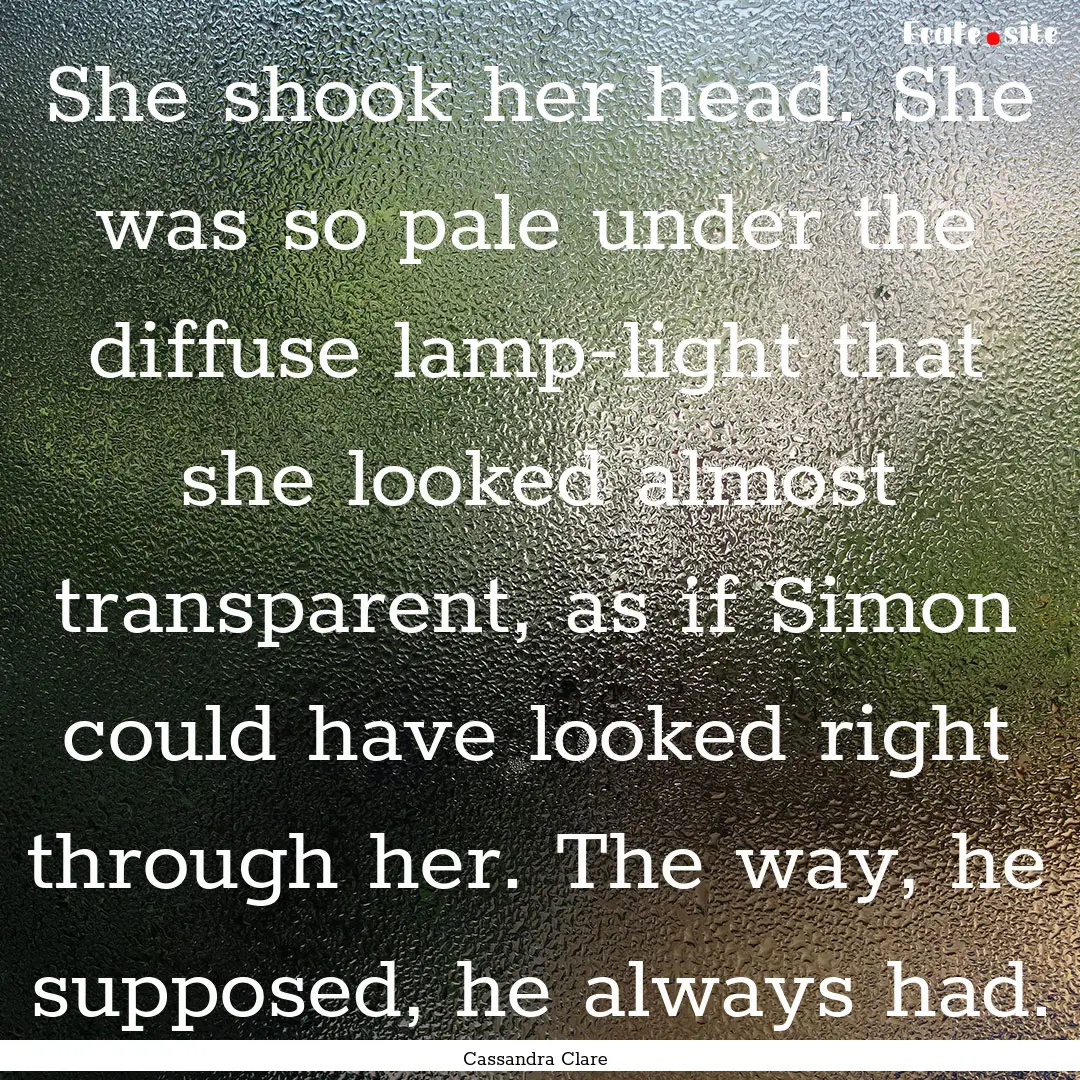 She shook her head. She was so pale under.... : Quote by Cassandra Clare