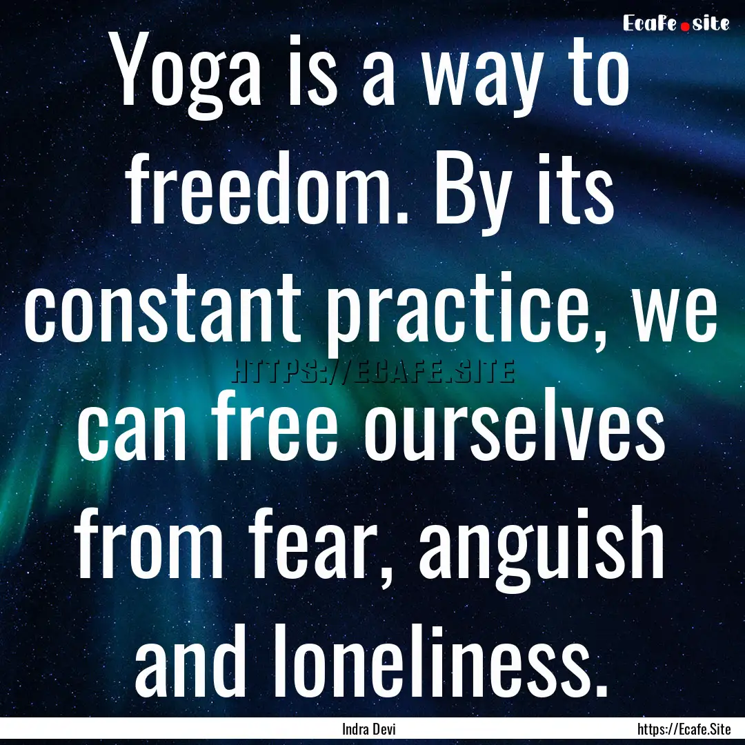 Yoga is a way to freedom. By its constant.... : Quote by Indra Devi