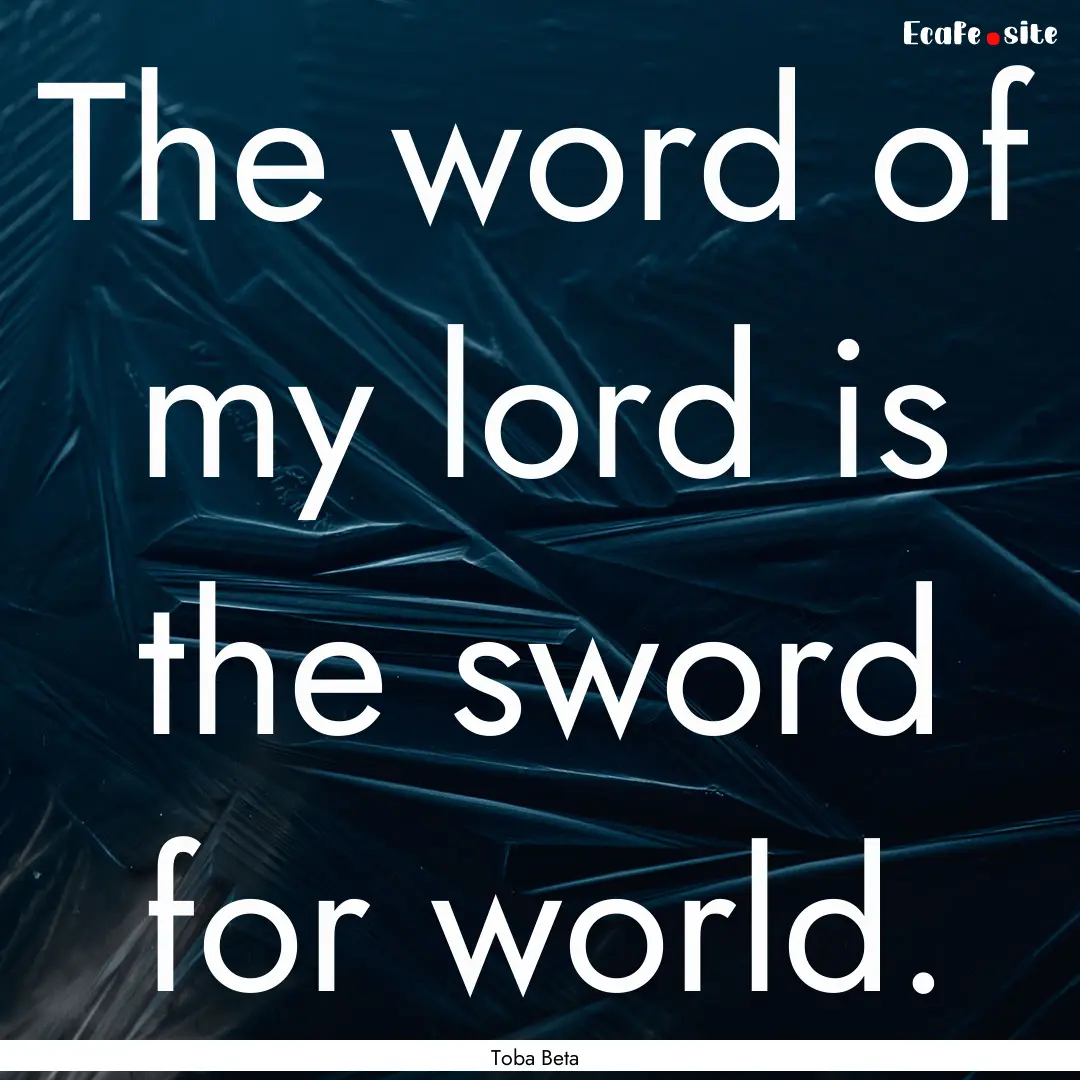 The word of my lord is the sword for world..... : Quote by Toba Beta