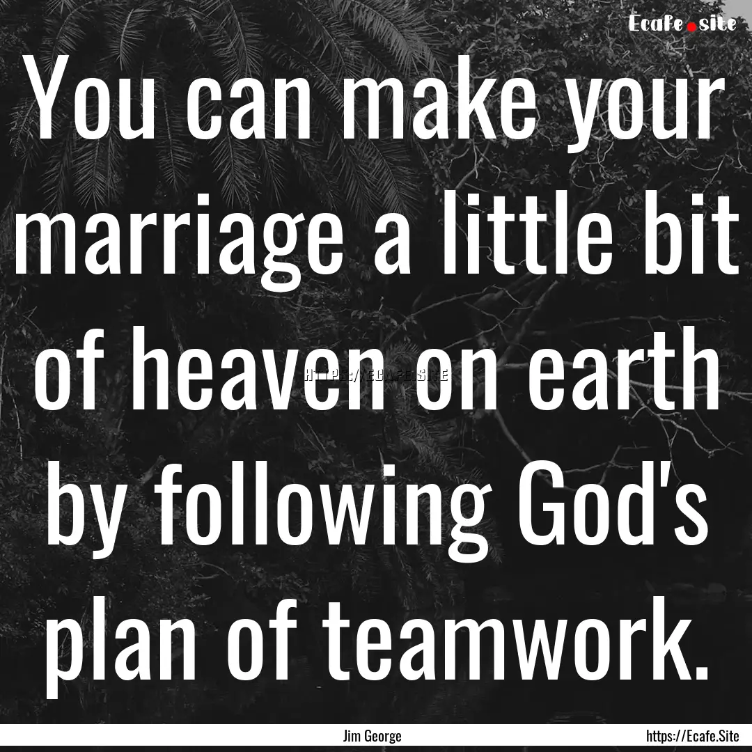 You can make your marriage a little bit of.... : Quote by Jim George