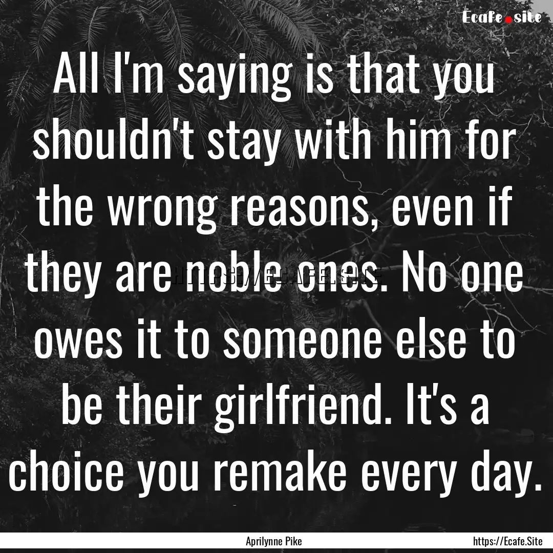 All I'm saying is that you shouldn't stay.... : Quote by Aprilynne Pike