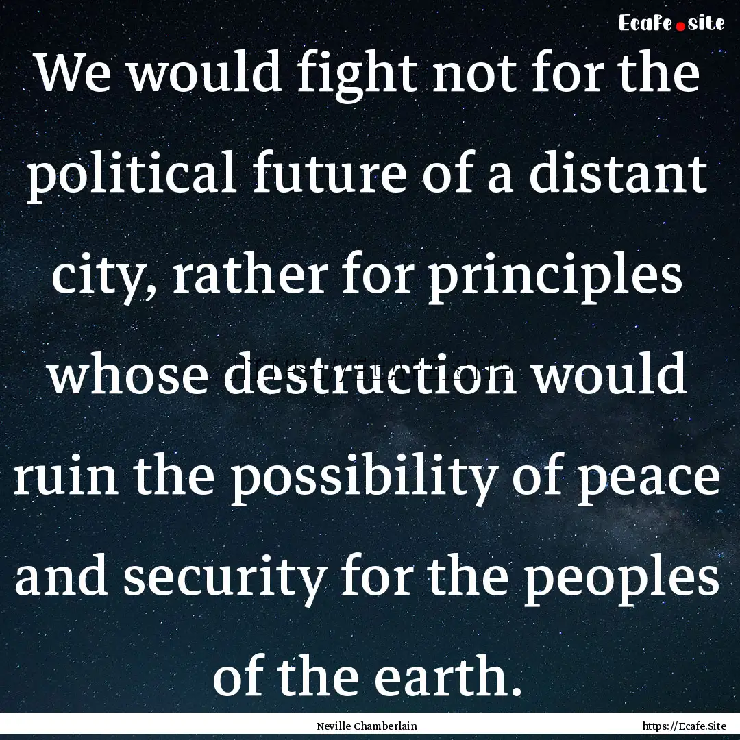 We would fight not for the political future.... : Quote by Neville Chamberlain