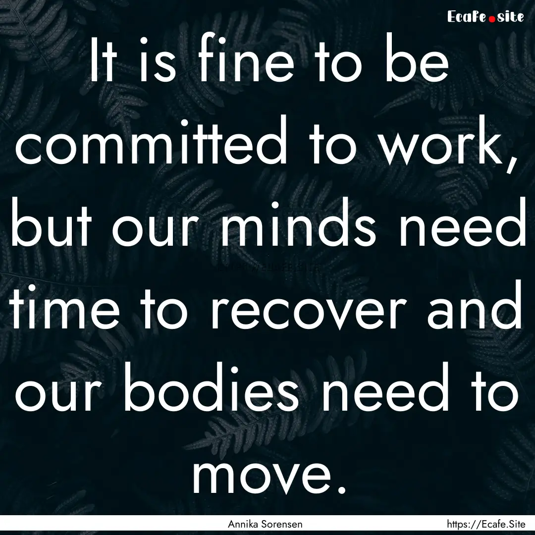 It is fine to be committed to work, but our.... : Quote by Annika Sorensen