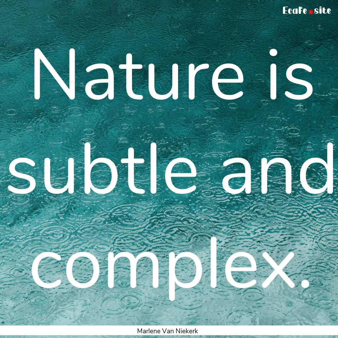 Nature is subtle and complex. : Quote by Marlene Van Niekerk