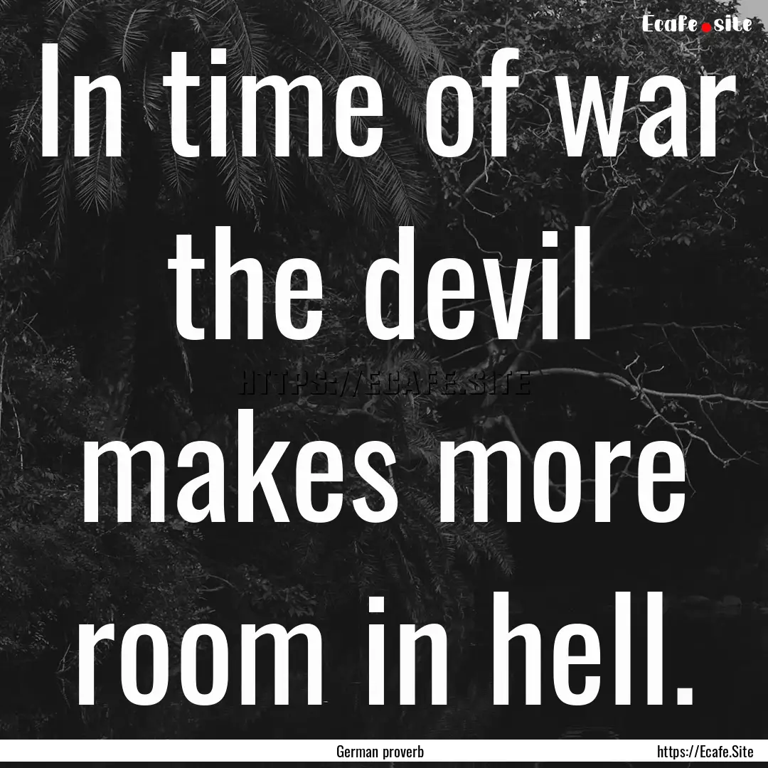 In time of war the devil makes more room.... : Quote by German proverb