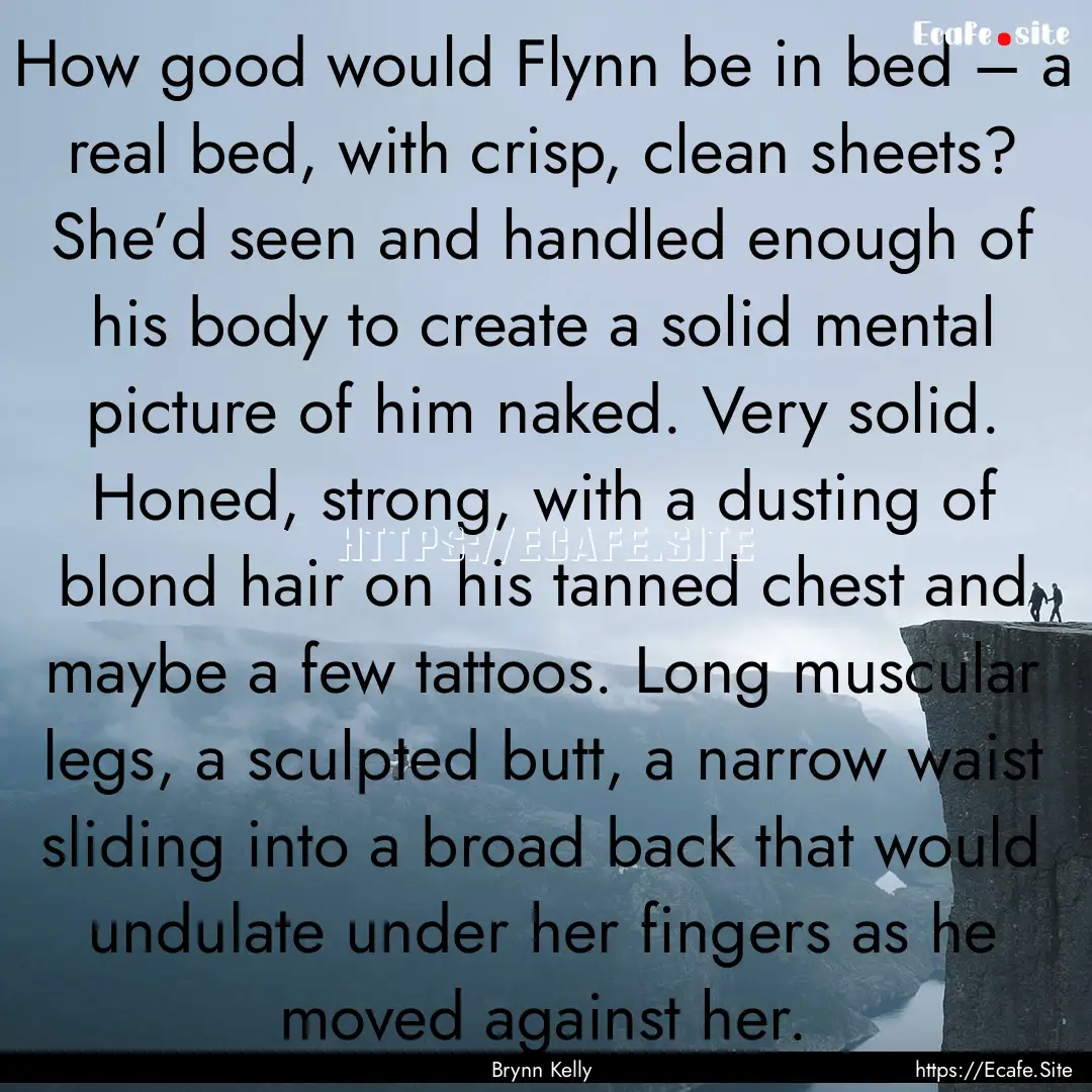 How good would Flynn be in bed – a real.... : Quote by Brynn Kelly