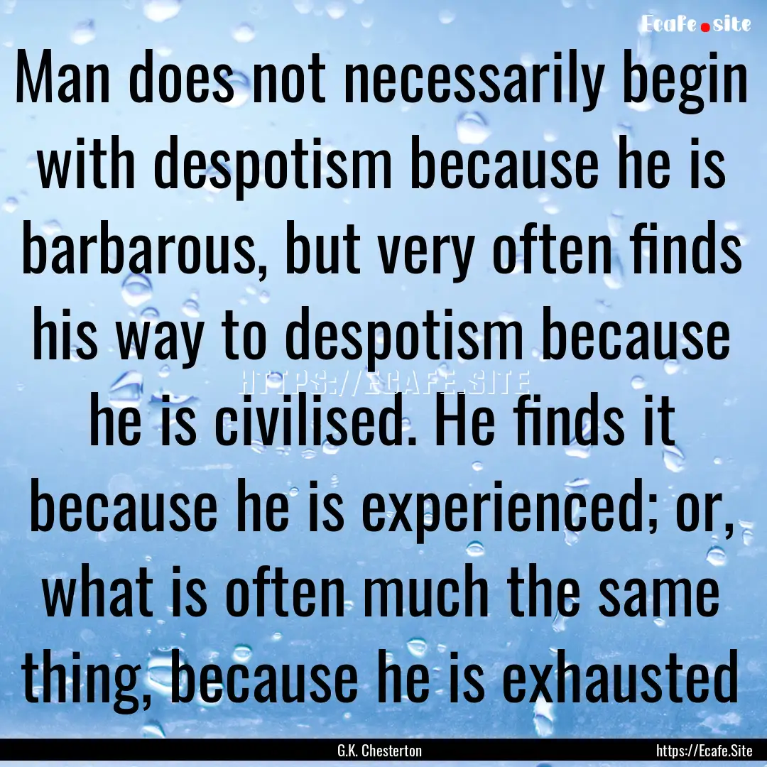 Man does not necessarily begin with despotism.... : Quote by G.K. Chesterton