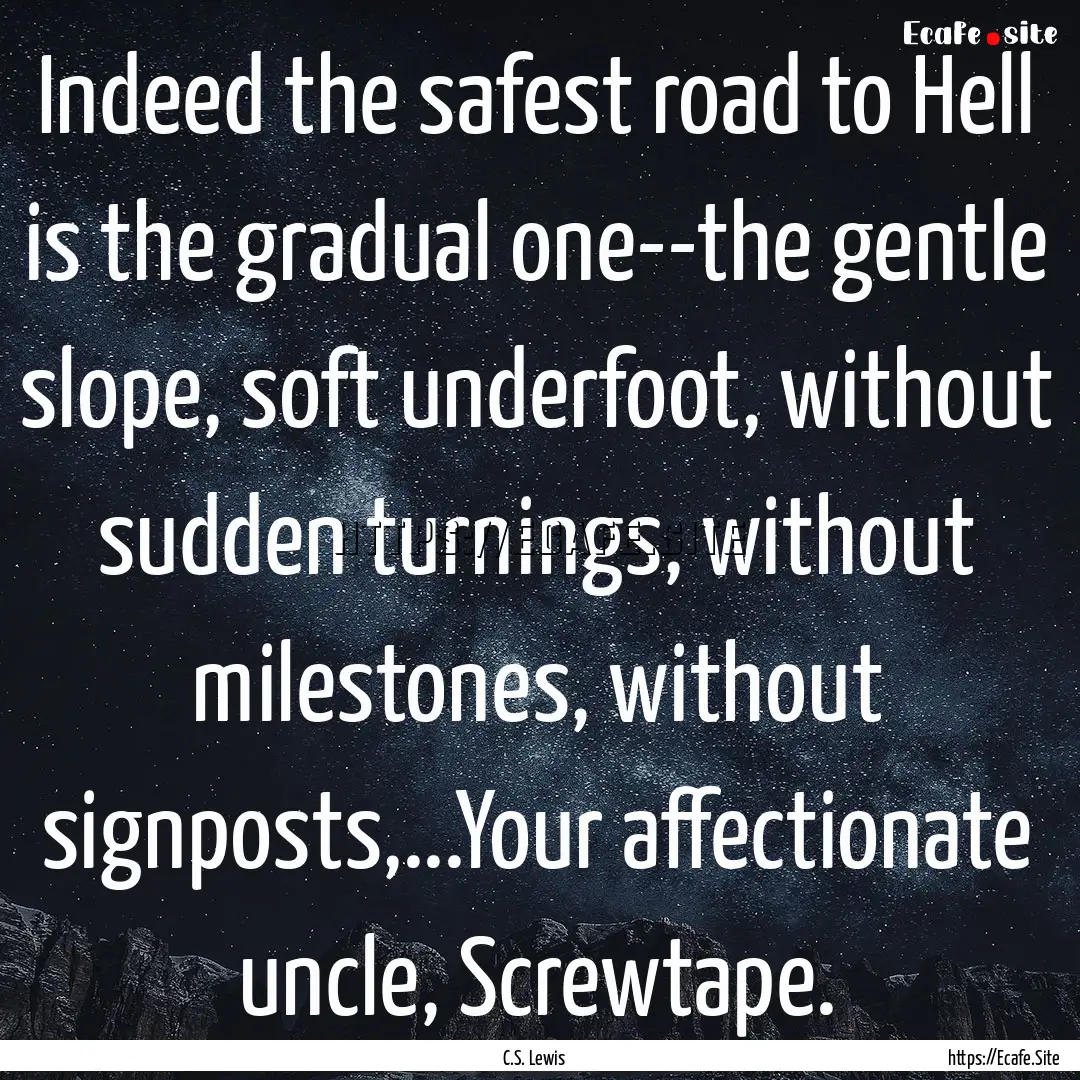 Indeed the safest road to Hell is the gradual.... : Quote by C.S. Lewis