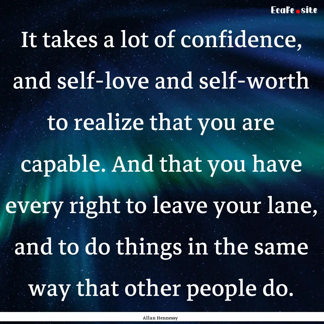 It takes a lot of confidence, and self-love.... : Quote by Allan Hennessy