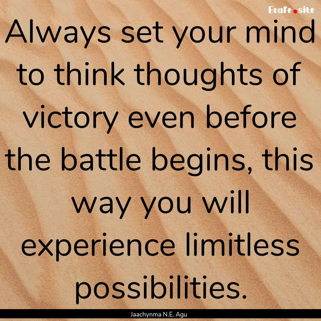 Always set your mind to think thoughts of.... : Quote by Jaachynma N.E. Agu