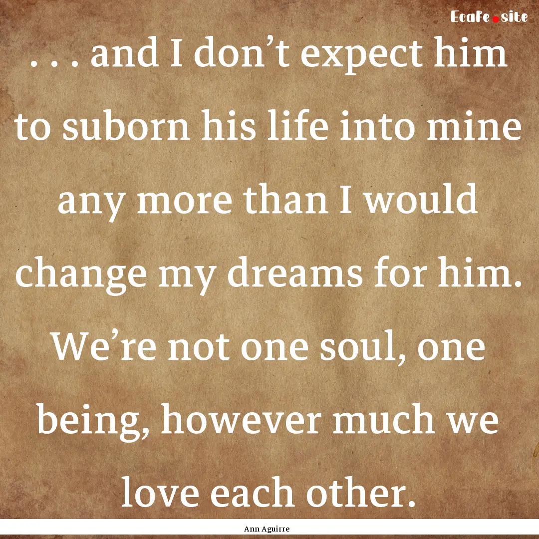 . . . and I don’t expect him to suborn.... : Quote by Ann Aguirre