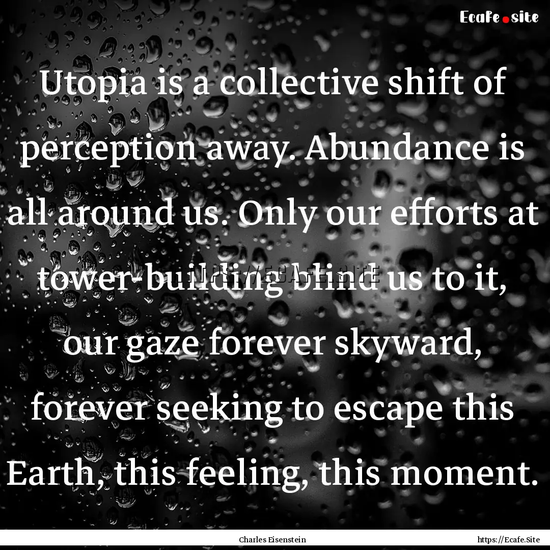 Utopia is a collective shift of perception.... : Quote by Charles Eisenstein