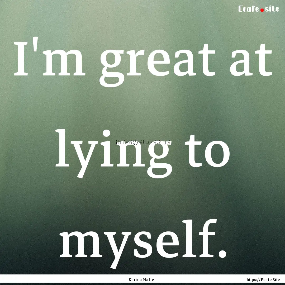 I'm great at lying to myself. : Quote by Karina Halle