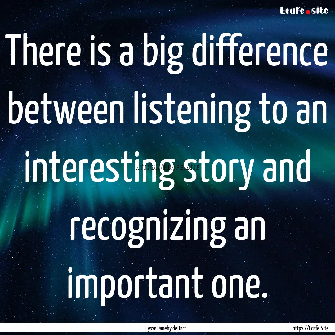 There is a big difference between listening.... : Quote by Lyssa Danehy deHart