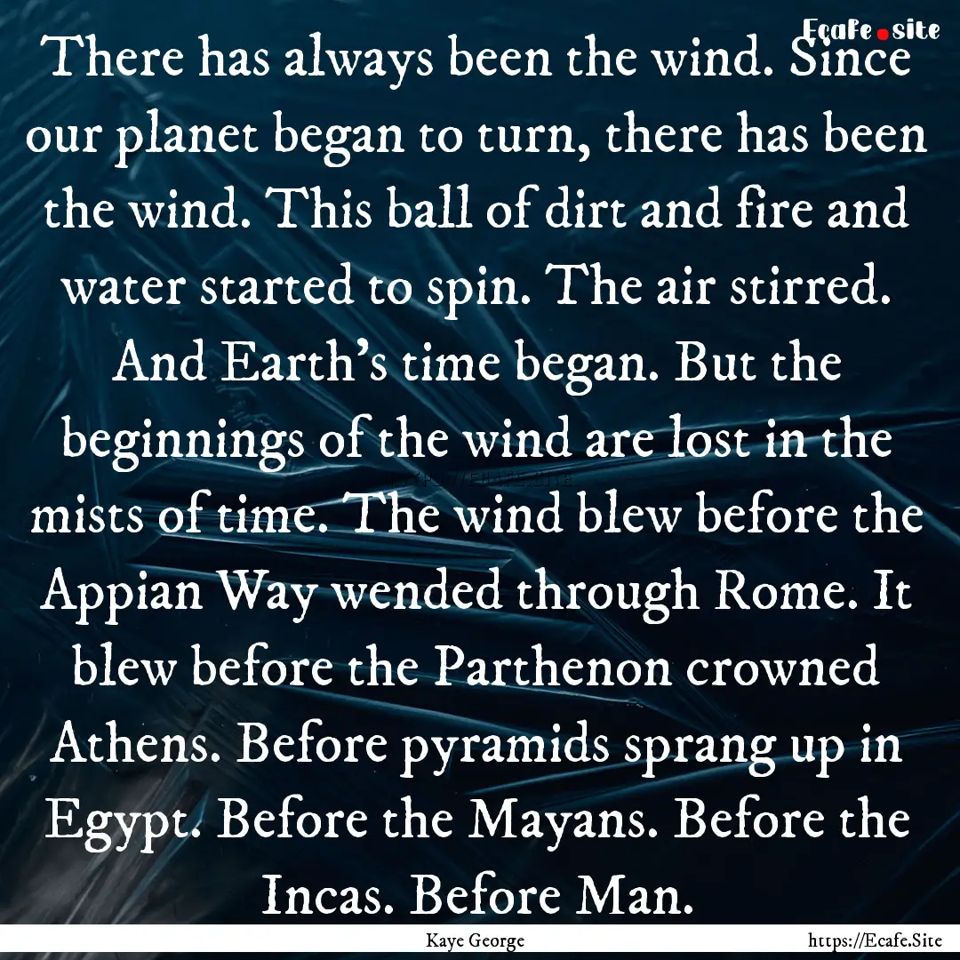 There has always been the wind. Since our.... : Quote by Kaye George