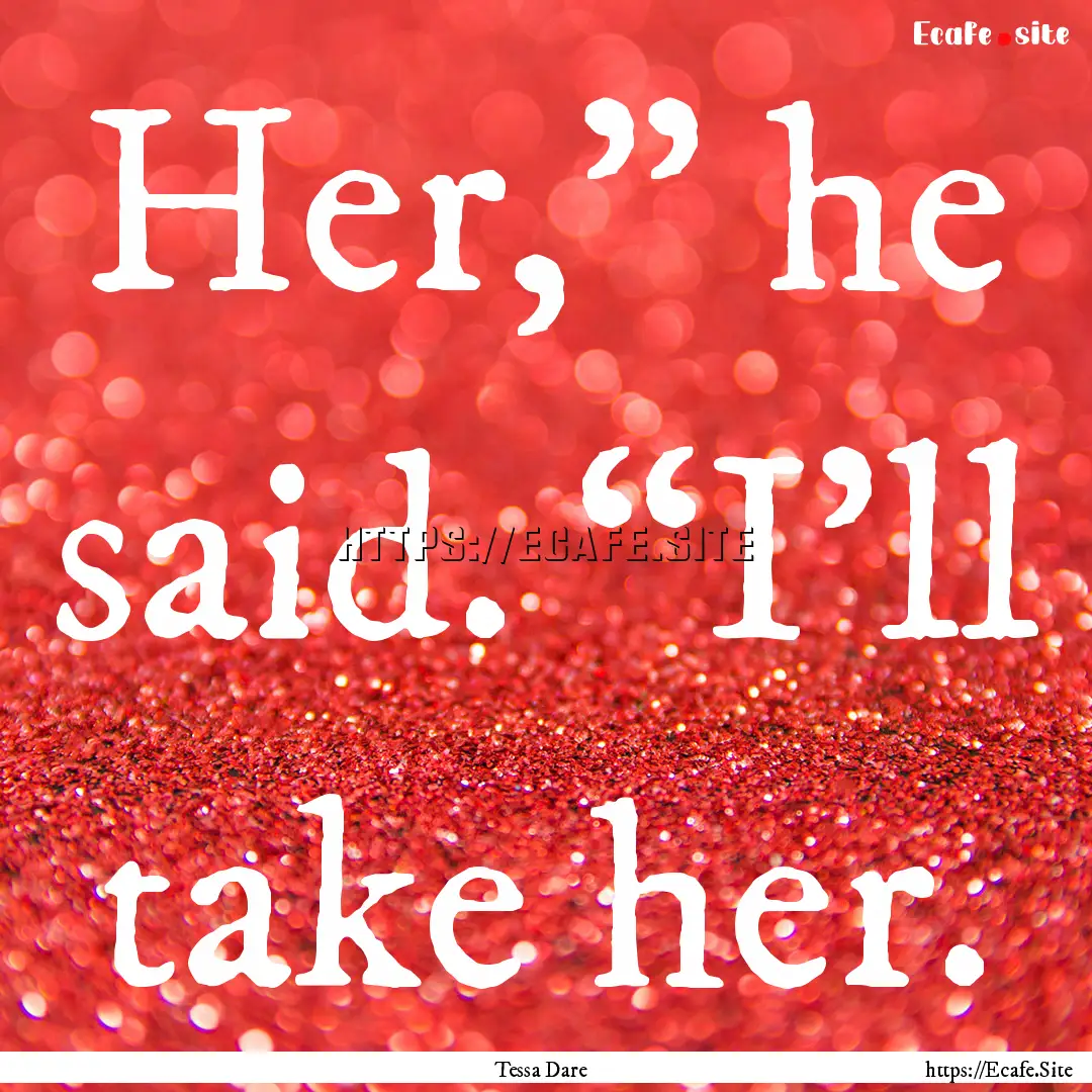 Her,” he said. “I’ll take her. : Quote by Tessa Dare