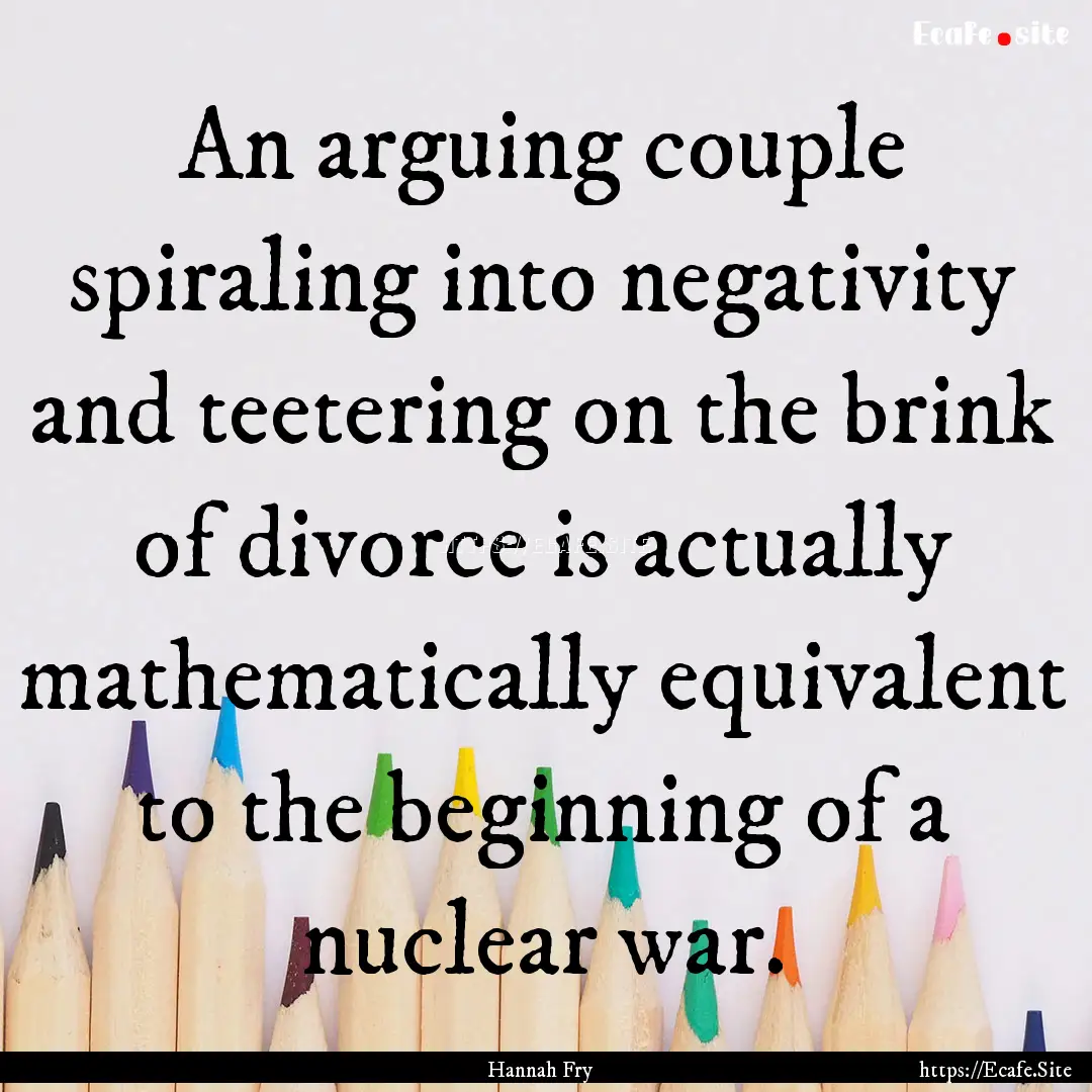 An arguing couple spiraling into negativity.... : Quote by Hannah Fry