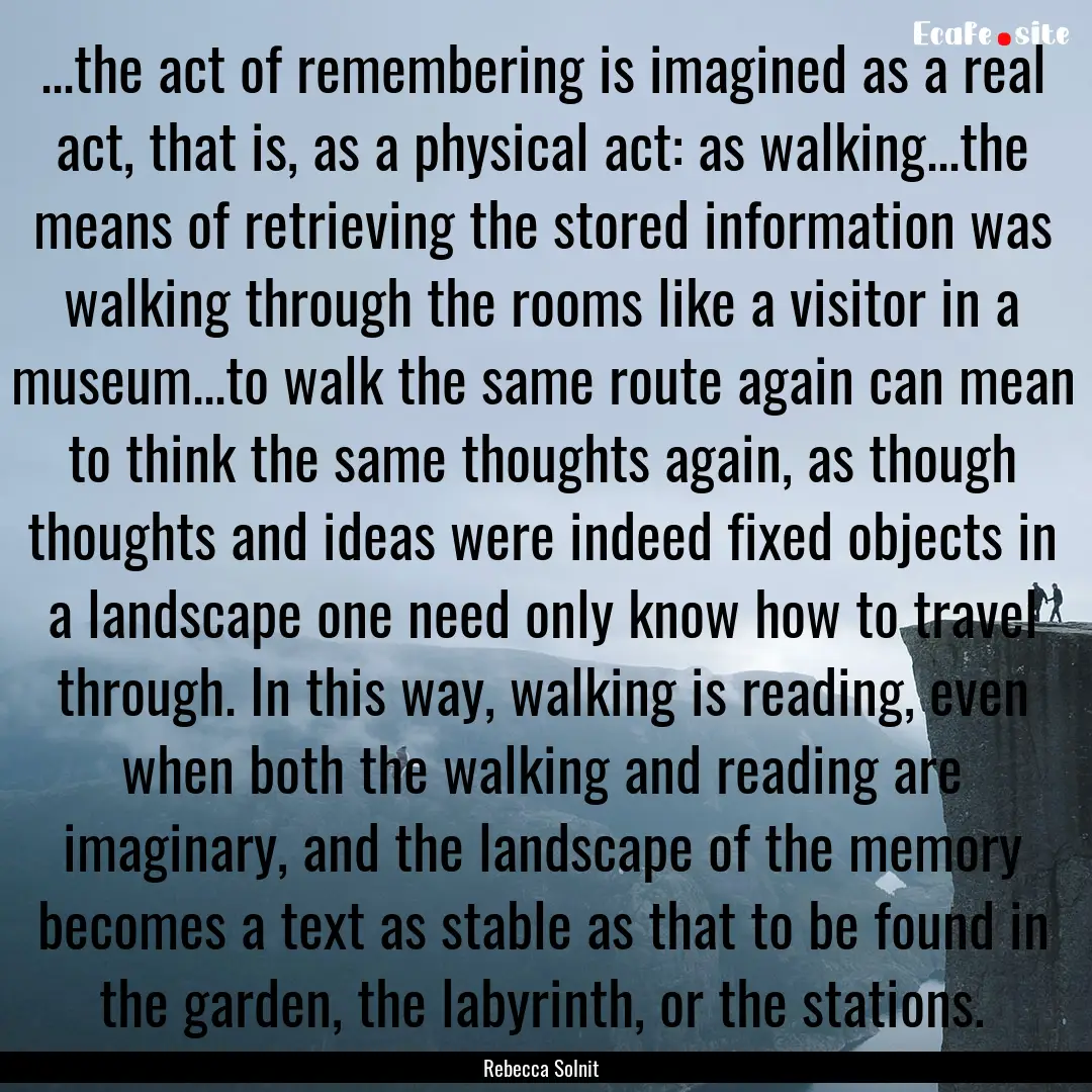 ...the act of remembering is imagined as.... : Quote by Rebecca Solnit