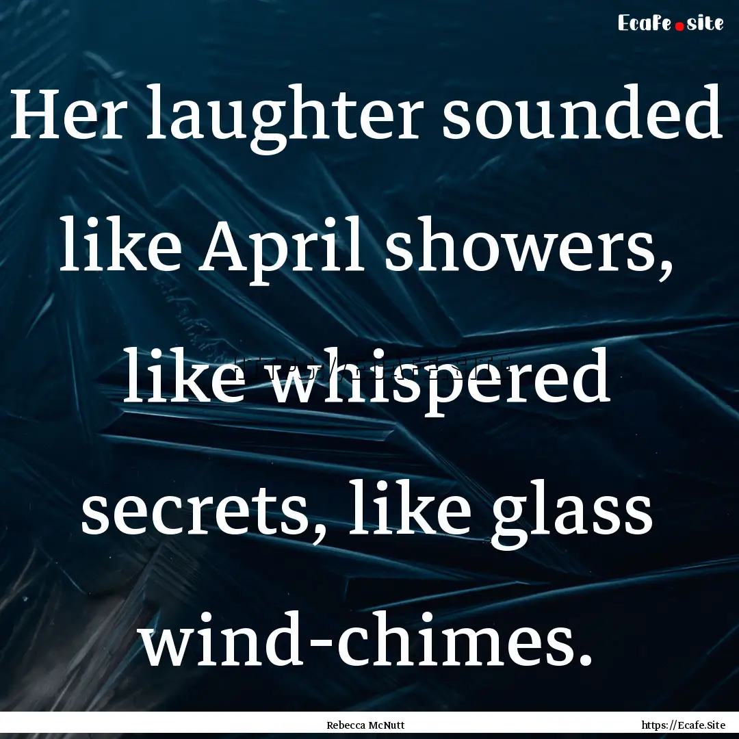 Her laughter sounded like April showers,.... : Quote by Rebecca McNutt