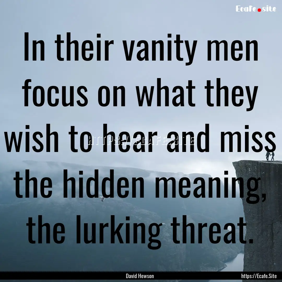 In their vanity men focus on what they wish.... : Quote by David Hewson